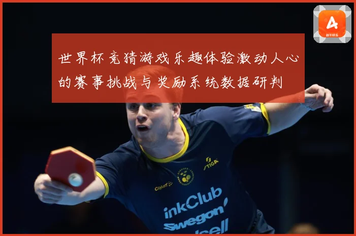 世界杯竞猜游戏乐趣体验激动人心的赛事挑战与奖励系统数据研判