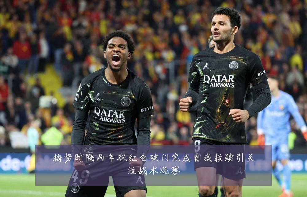 梅努时隔两年双红会破门完成自我救赎引关注战术观察