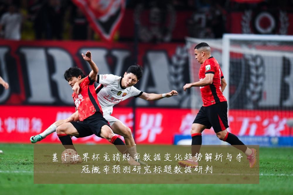 基于世界杯竞猜赔率数据变化趋势解析与夺冠概率预测研究标题数据研判