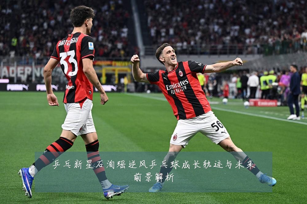 乒乓新星石洵瑶逆风乒乓球成长轨迹与未来前景解析