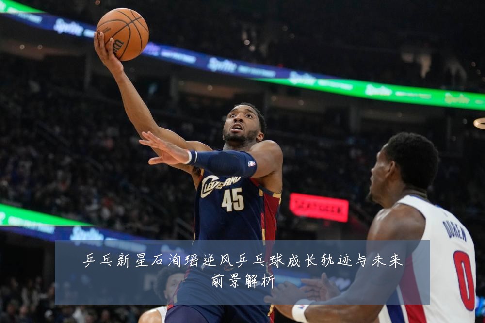 乒乓新星石洵瑶逆风乒乓球成长轨迹与未来前景解析
